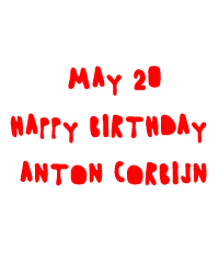   may 20     HAPPY      BIRTHDAY    ANTON     CORBIJN